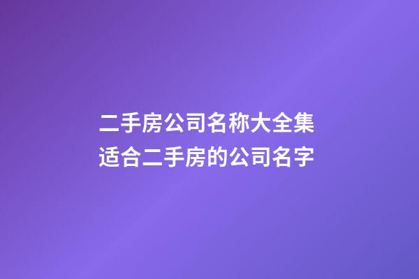 二手房公司名称大全集 适合二手房的公司名字-第1张-公司起名-玄机派